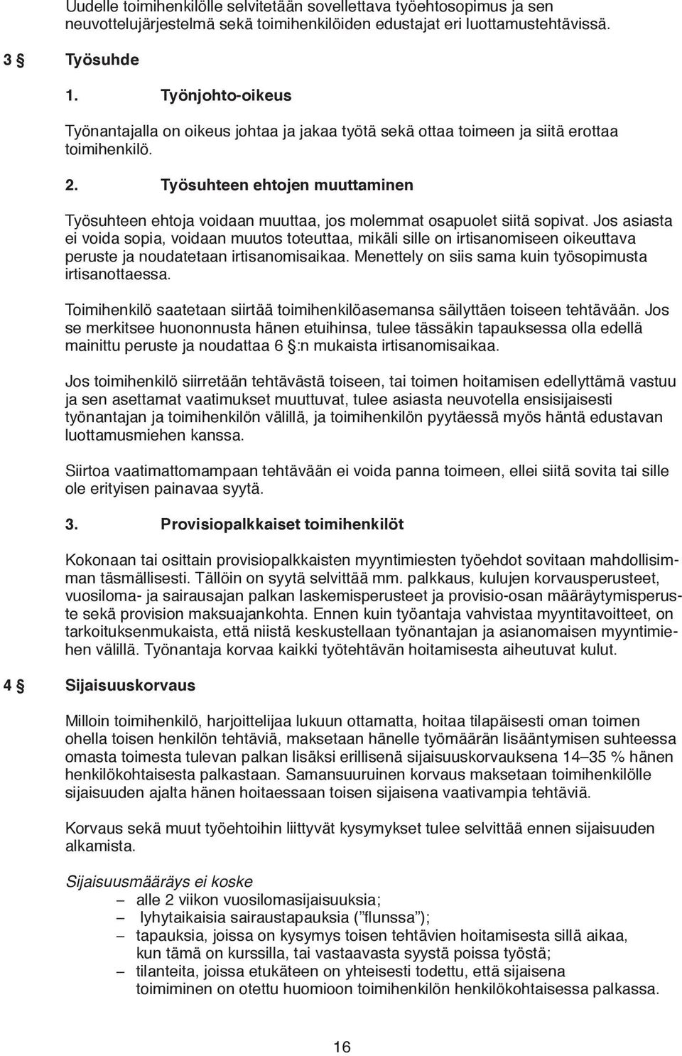 Työsuhteen ehtojen muuttaminen Työsuhteen ehtoja voidaan muuttaa, jos molemmat osapuolet siitä sopivat.