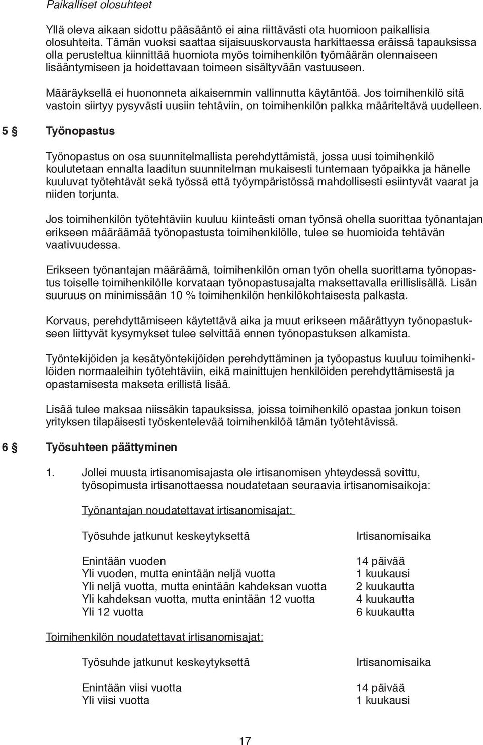 sisältyvään vastuuseen. Määräyksellä ei huononneta aikaisemmin vallinnutta käytäntöä. Jos toimihenkilö sitä vastoin siirtyy pysyvästi uusiin tehtäviin, on toimihenkilön palkka määriteltävä uudelleen.