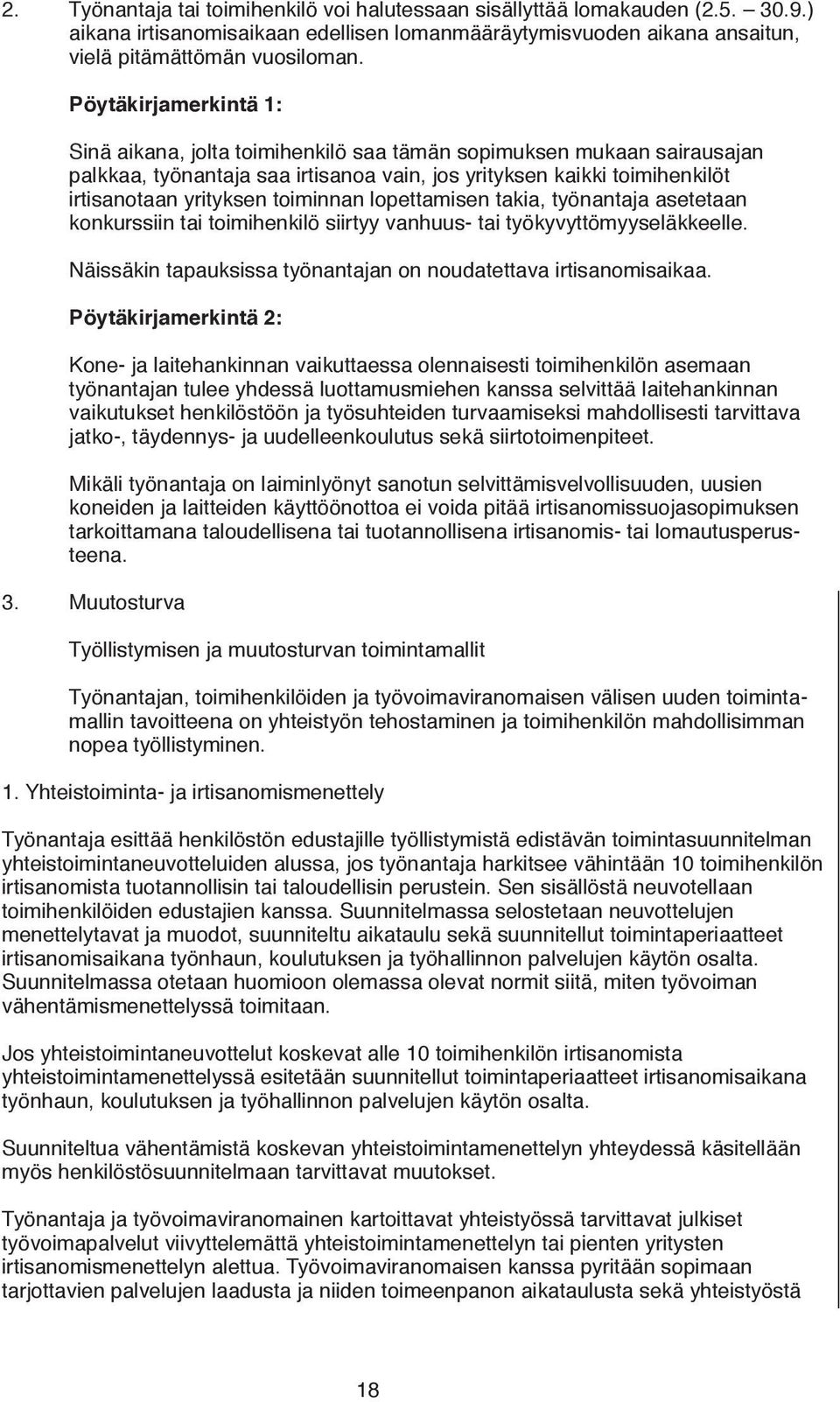 toiminnan lopettamisen takia, työnantaja asetetaan konkurssiin tai toimihenkilö siirtyy vanhuus- tai työkyvyttömyyseläkkeelle. Näissäkin tapauksissa työnantajan on noudatettava irtisanomisaikaa.