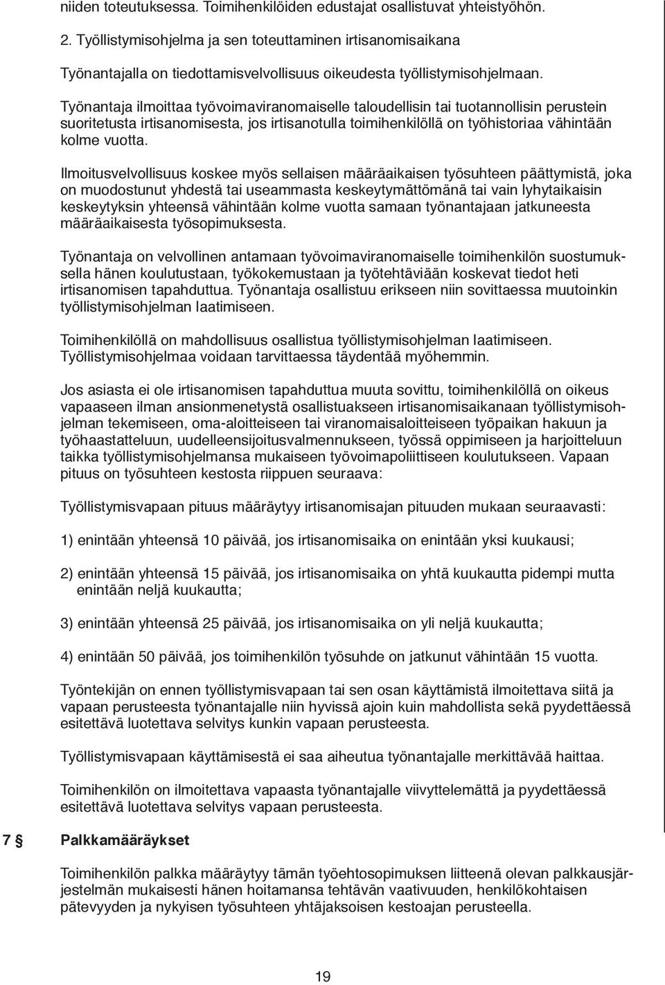 Työnantaja ilmoittaa työvoimaviranomaiselle taloudellisin tai tuotannollisin perustein suoritetusta irtisanomisesta, jos irtisanotulla toimihenkilöllä on työhistoriaa vähintään kolme vuotta.