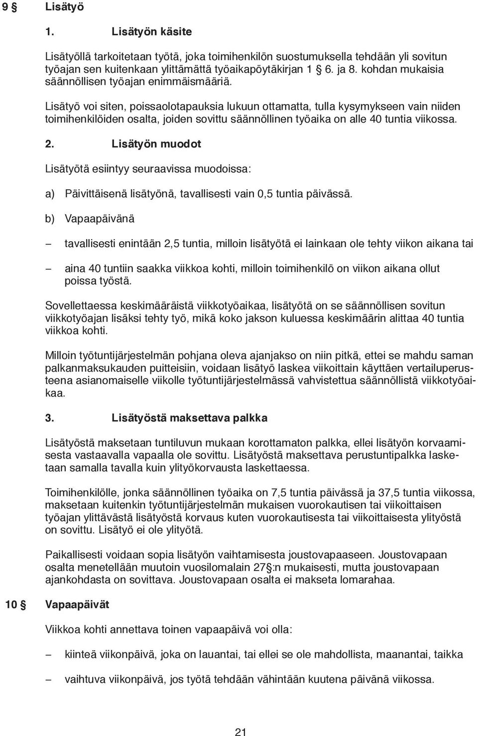 Lisätyö voi siten, poissaolotapauksia lukuun ottamatta, tulla kysymykseen vain niiden toimihenkilöiden osalta, joiden sovittu säännöllinen työaika on alle 40 tuntia viikossa. 2.