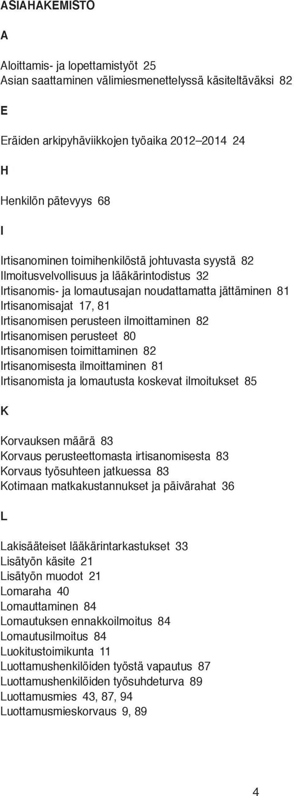 82 Irtisanomisen perusteet 80 Irtisanomisen toimittaminen 82 Irtisanomisesta ilmoittaminen 81 Irtisanomista ja lomautusta koskevat ilmoitukset 85 K Korvauksen määrä 83 Korvaus perusteettomasta