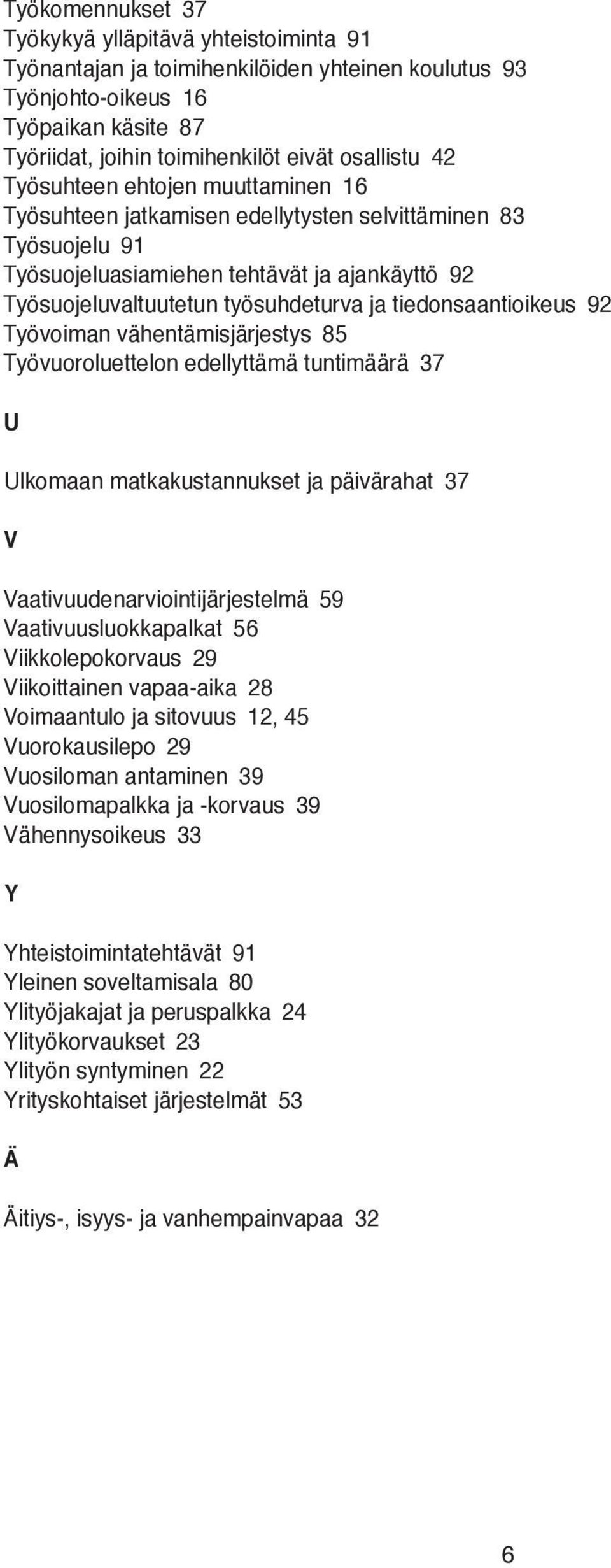 tiedonsaantioikeus 92 Työvoiman vähentämisjärjestys 85 Työvuoroluettelon edellyttämä tuntimäärä 37 U Ulkomaan matkakustannukset ja päivärahat 37 V Vaativuudenarviointijärjestelmä 59