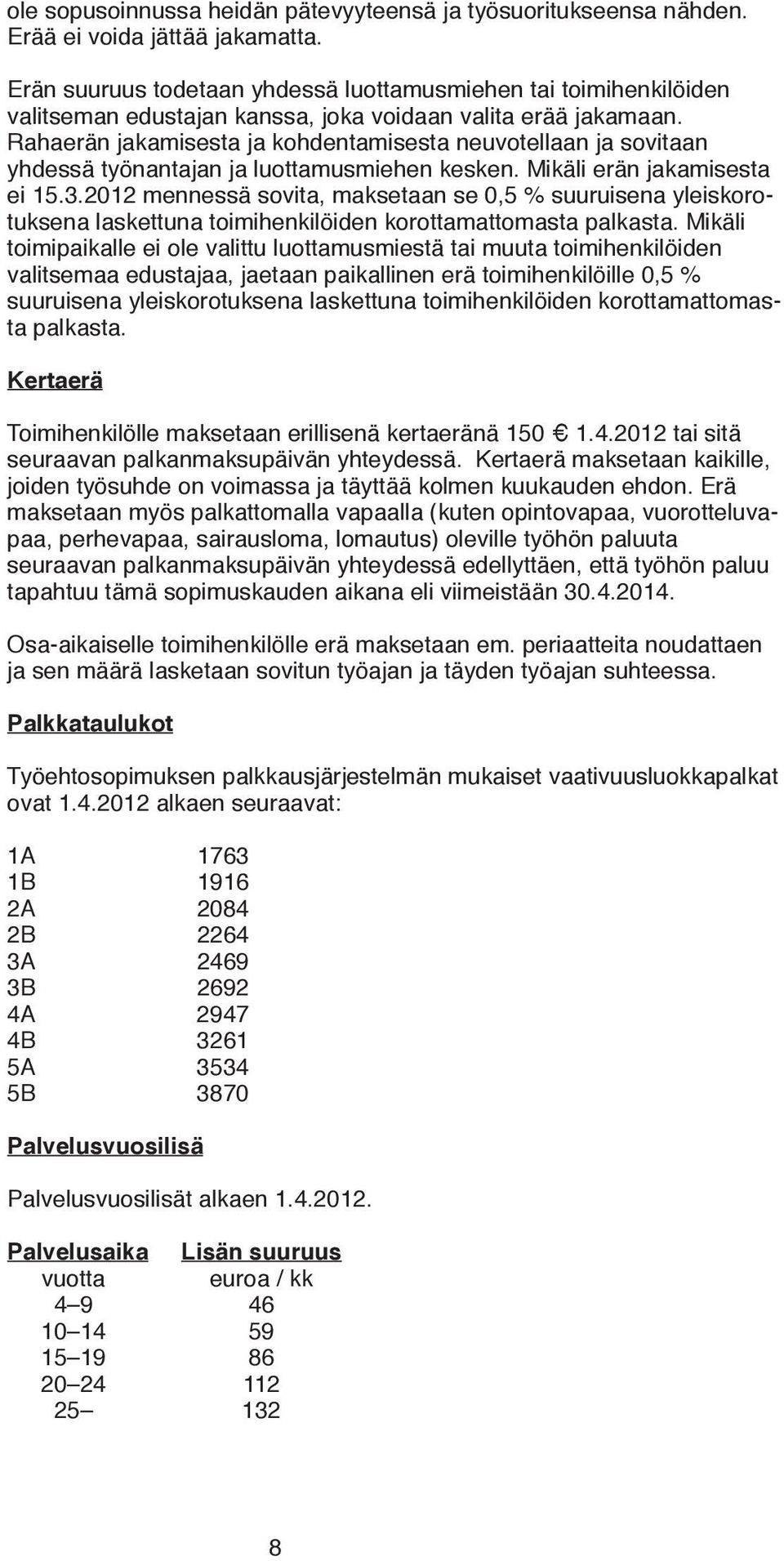 Rahaerän jakamisesta ja kohdentamisesta neuvotellaan ja sovitaan yhdessä työnantajan ja luottamusmiehen kesken. Mikäli erän jakamisesta ei 15.3.