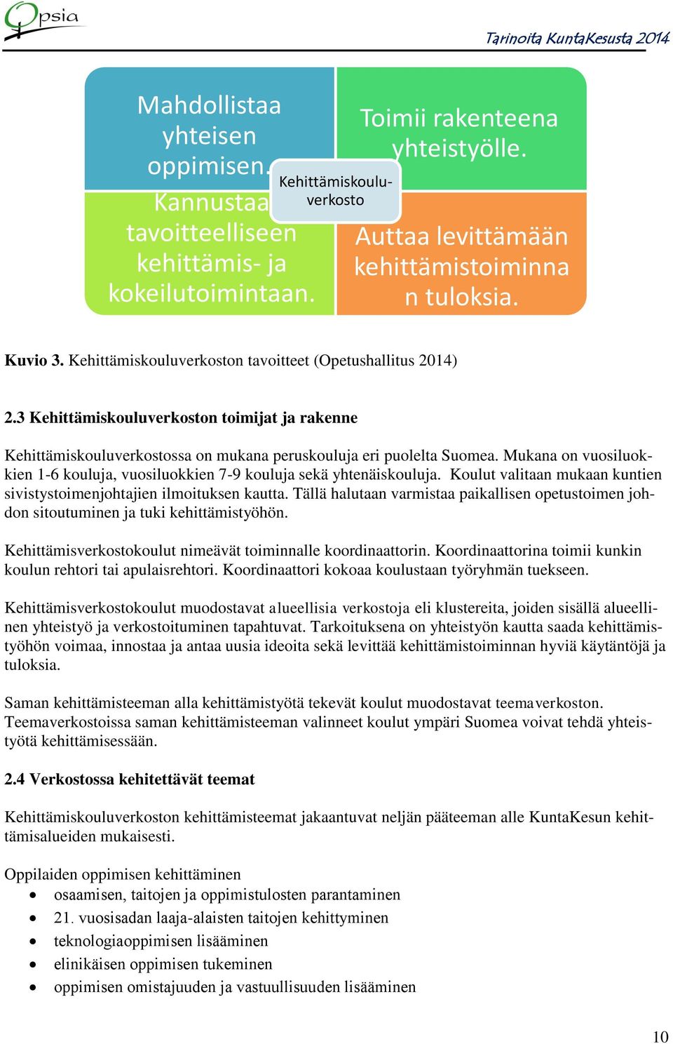 Mukana on vuosiluokkien 1-6 kouluja, vuosiluokkien 7-9 kouluja sekä yhtenäiskouluja. Koulut valitaan mukaan kuntien sivistystoimenjohtajien ilmoituksen kautta.