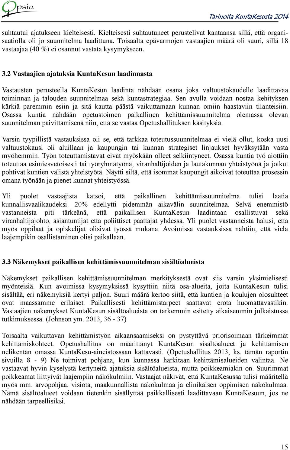 2 Vastaajien ajatuksia KuntaKesun laadinnasta Vastausten perusteella KuntaKesun laadinta nähdään osana joka valtuustokaudelle laadittavaa toiminnan ja talouden suunnitelmaa sekä kuntastrategiaa.