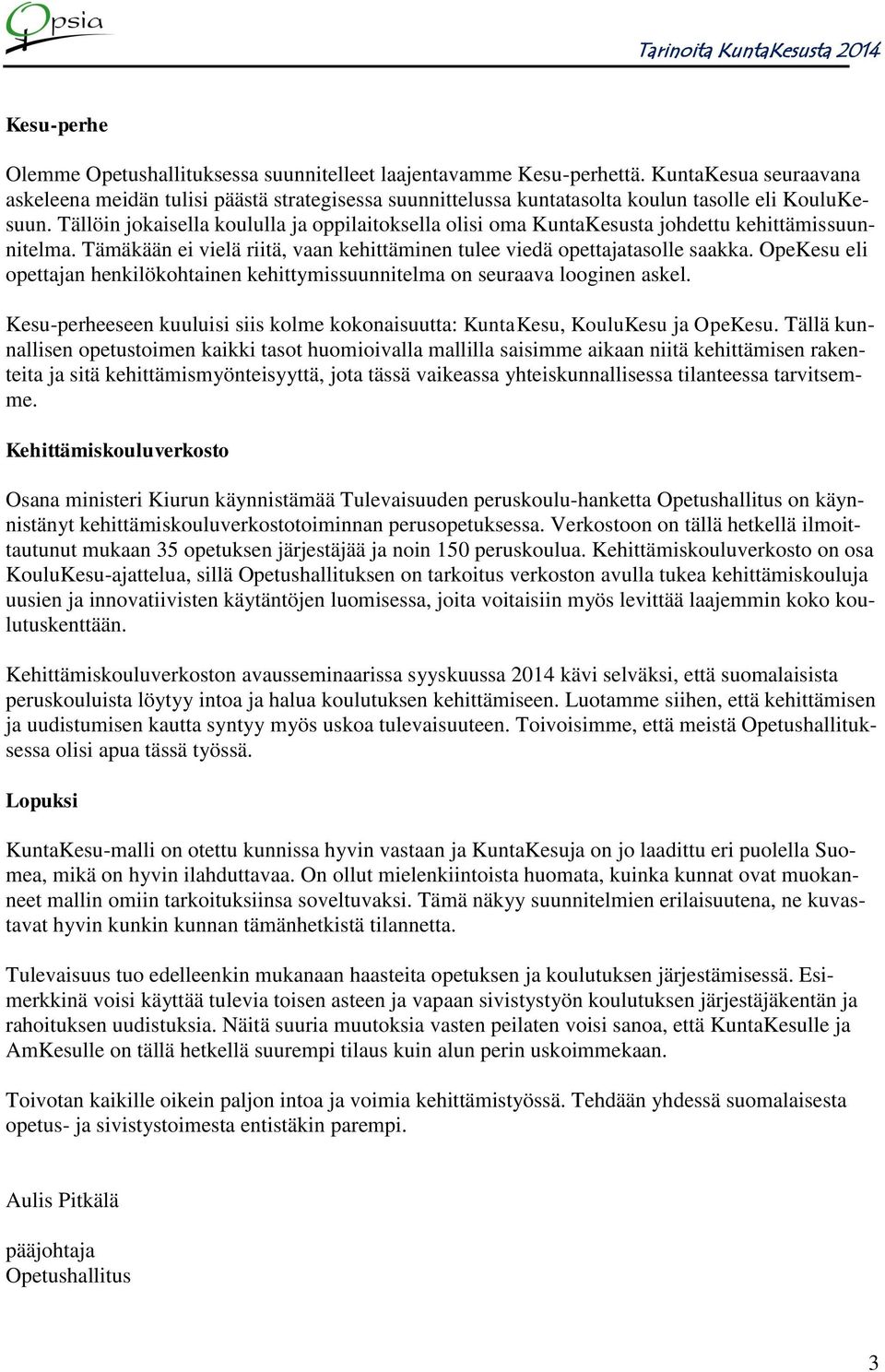 Tällöin jokaisella koululla ja oppilaitoksella olisi oma KuntaKesusta johdettu kehittämissuunnitelma. Tämäkään ei vielä riitä, vaan kehittäminen tulee viedä opettajatasolle saakka.