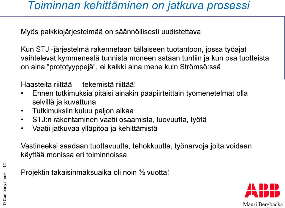 Ennen tutkimuksia pitäisi ainakin pääpiirteittäin työmenetelmät olla selvillä ja kuvattuna Tutkimuksiin kuluu paljon aikaa STJ:n rakentaminen vaatii osaamista, luovuutta, työtä Vaatii