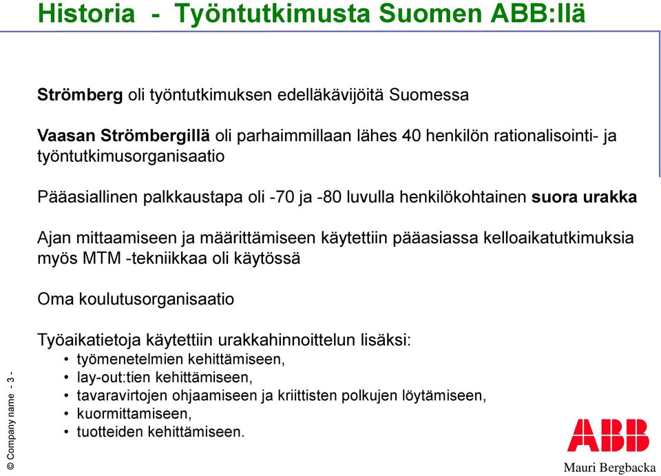 määrittämiseen käytettiin pääasiassa kelloaikatutkimuksia myös MTM -tekniikkaa oli käytössä Oma koulutusorganisaatio Työaikatietoja käytettiin urakkahinnoittelun