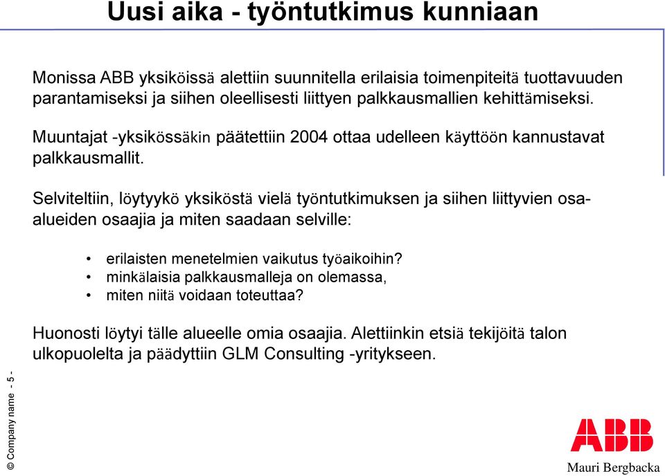 Selviteltiin, löytyykö yksiköstä vielä työntutkimuksen ja siihen liittyvien osaalueiden osaajia ja miten saadaan selville: erilaisten menetelmien vaikutus työaikoihin?