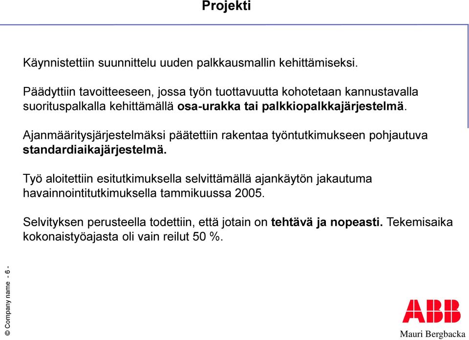 palkkiopalkkajärjestelmä. Ajanmääritysjärjestelmäksi päätettiin rakentaa työntutkimukseen pohjautuva standardiaikajärjestelmä.