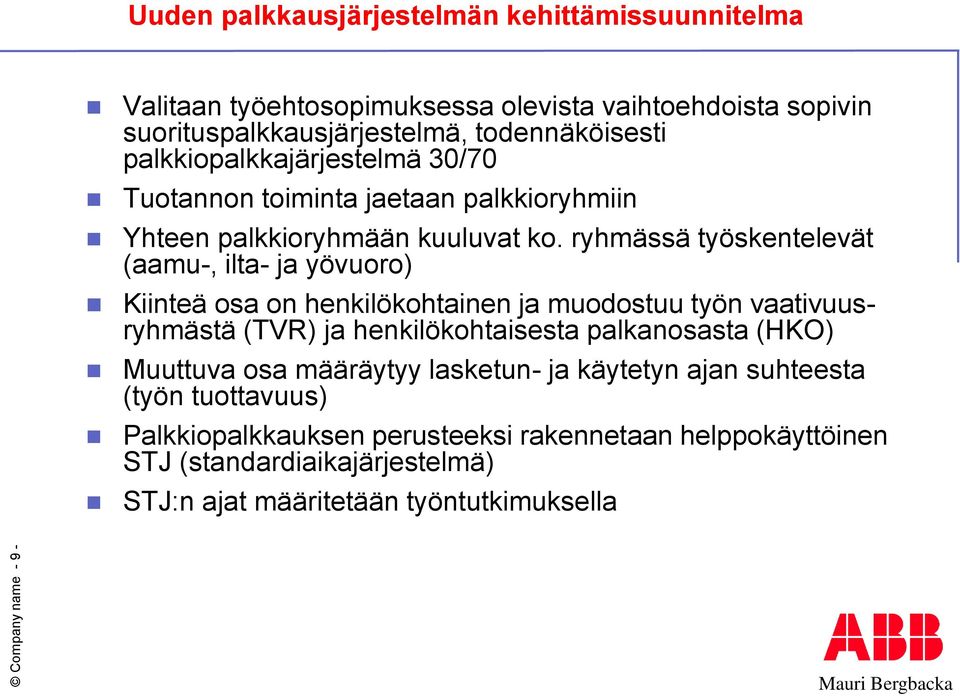 ryhmässä työskentelevät (aamu-, ilta- ja yövuoro) Kiinteä osa on henkilökohtainen ja muodostuu työn vaativuusryhmästä (TVR) ja henkilökohtaisesta palkanosasta
