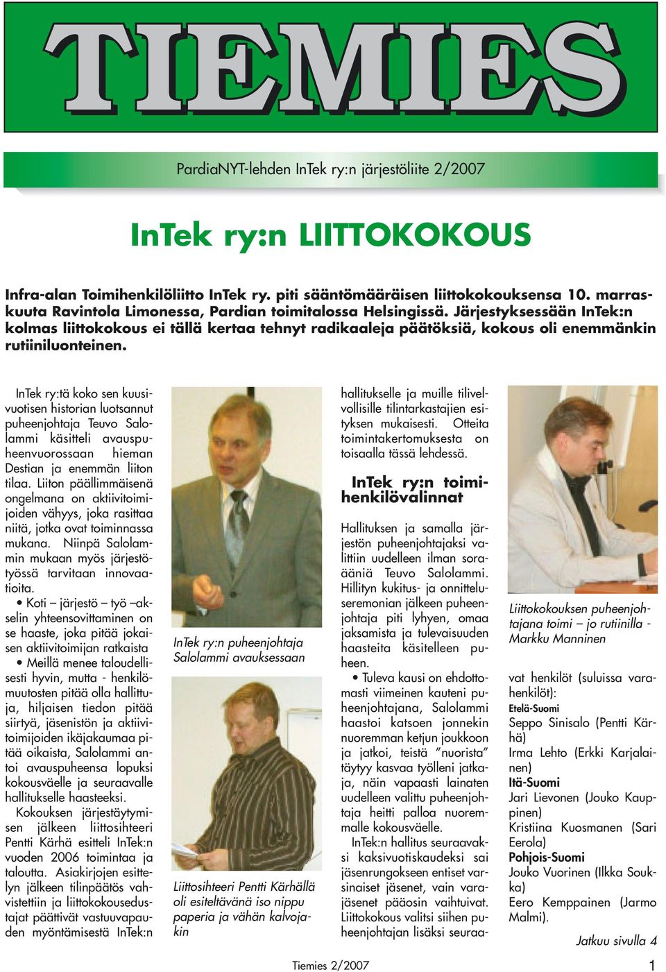 InTek ry:tä koko sen kuusivuotisen historian luotsannut puheenjohtaja Teuvo Salolammi käsitteli avauspuheenvuorossaan hieman Destian ja enemmän liiton tilaa.