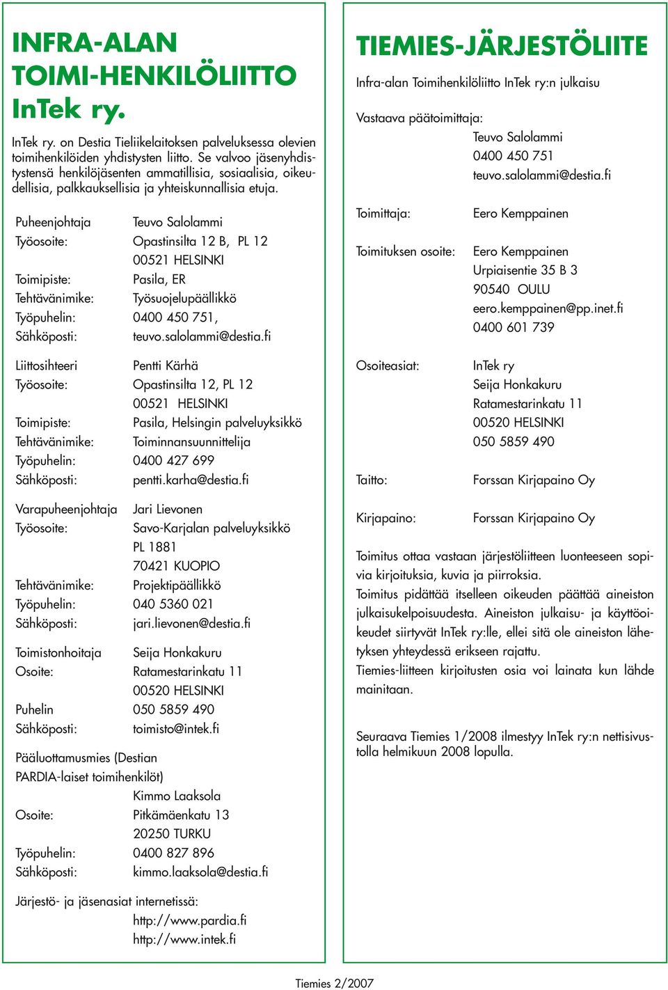 TIEMIES-JÄRJESTÖLIITE Infra-alan Toimihenkilöliitto InTek ry:n julkaisu Vastaava päätoimittaja: Teuvo Salolammi 0400 450 751 teuvo.salolammi@destia.