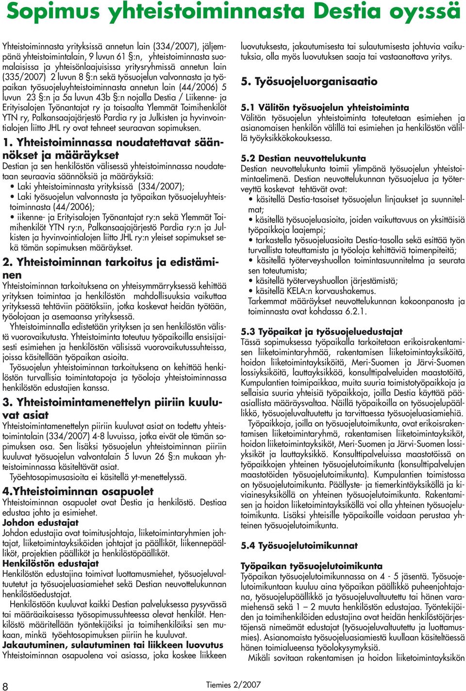 Liikenne- ja Erityisalojen Työnantajat ry ja toisaalta Ylemmät Toimihenkilöt YTN ry, Palkansaajajärjestö Pardia ry ja Julkisten ja hyvinvointialojen liitto JHL ry ovat tehneet seuraavan sopimuksen. 1.