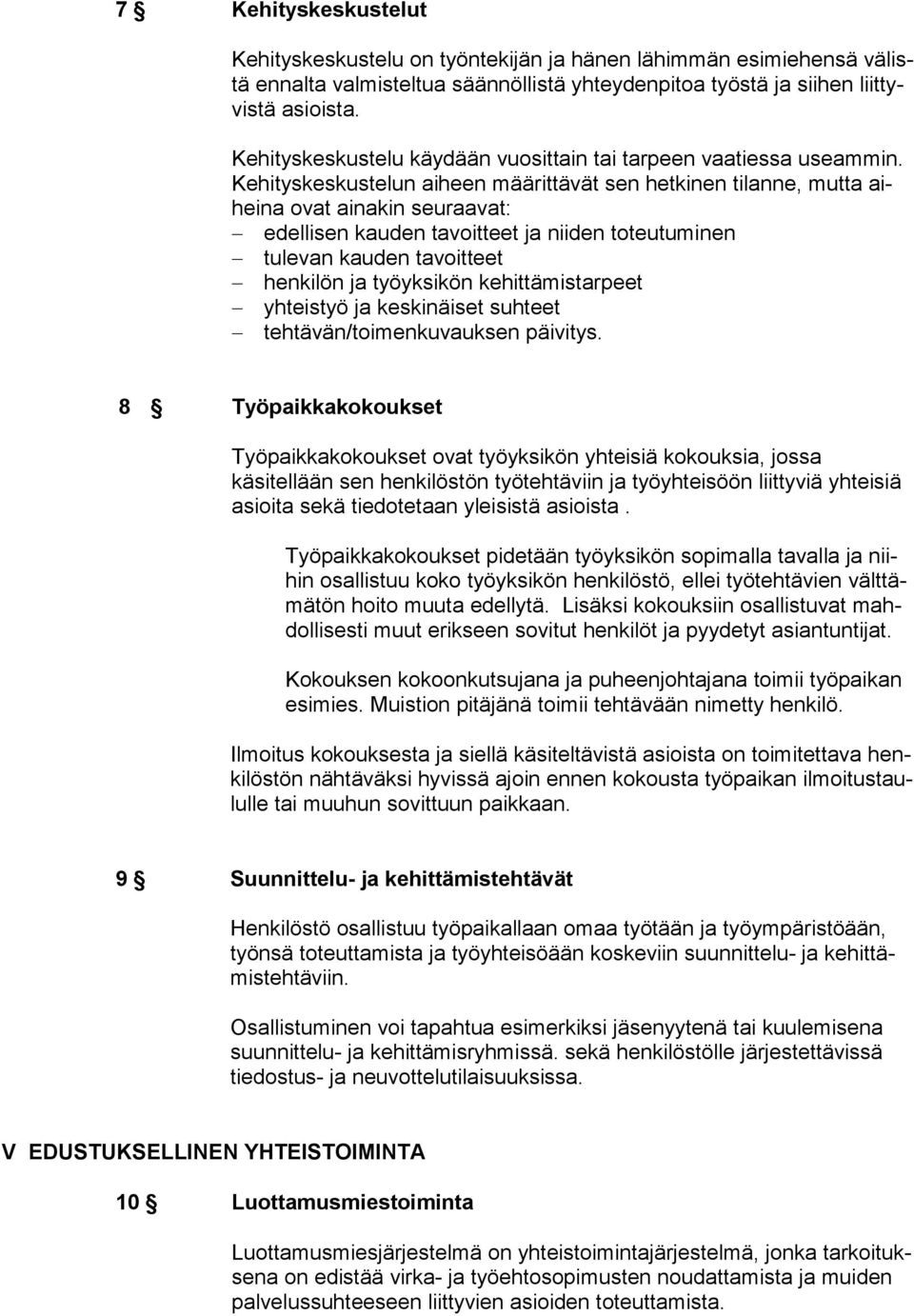 Kehityskeskustelun aiheen määrittävät sen hetkinen tilanne, mutta aiheina ovat ainakin seuraavat: edellisen kauden tavoitteet ja niiden toteutuminen tulevan kauden tavoitteet henkilön ja työyksikön