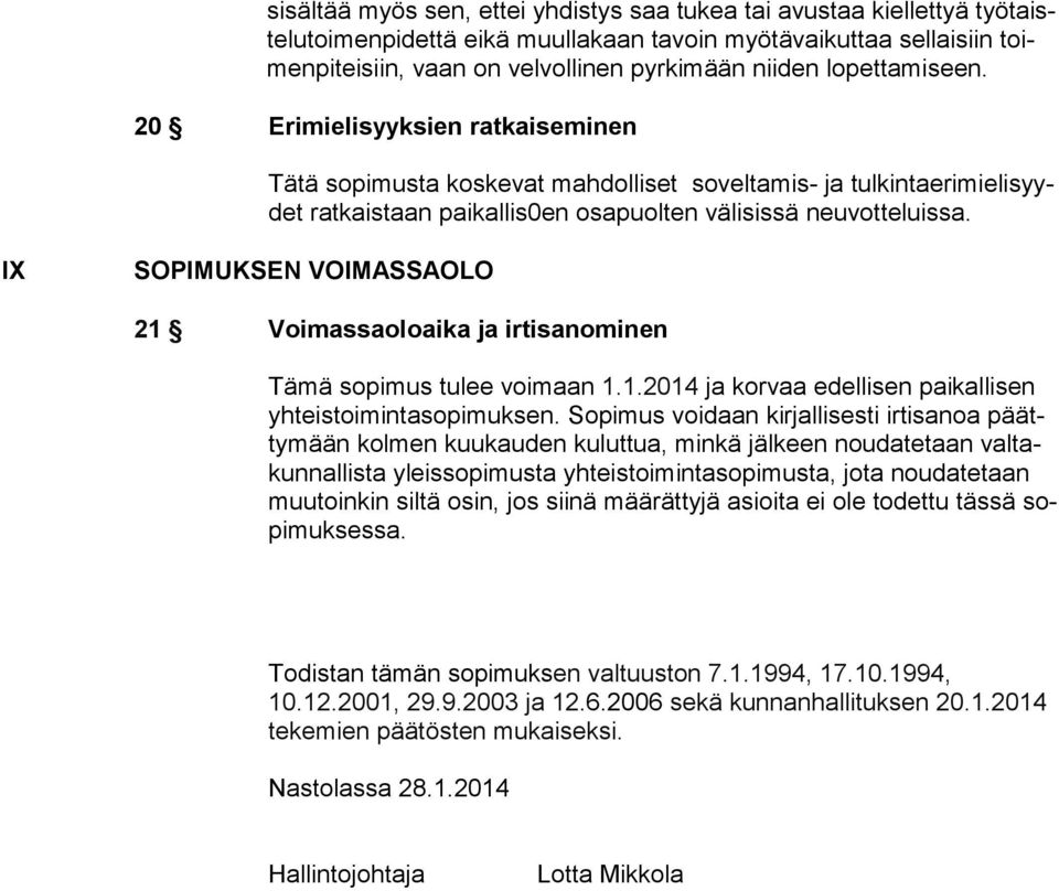 IX SOPIMUKSEN VOIMASSAOLO 21 Voimassaoloaika ja irtisanominen Tämä sopimus tulee voimaan 1.1.2014 ja korvaa edellisen paikallisen yhteistoimintasopimuksen.