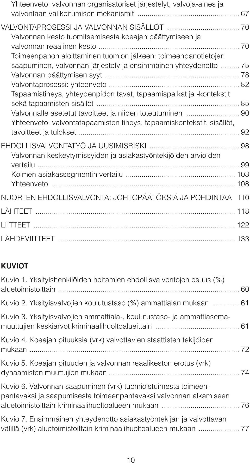 .. 70 Toimeenpanon aloittaminen tuomion jälkeen: toimeenpanotietojen saapuminen, valvonnan järjestely ja ensimmäinen yhteydenotto... 75 Valvonnan päättymisen syyt... 78 Valvontaprosessi: yhteenveto.