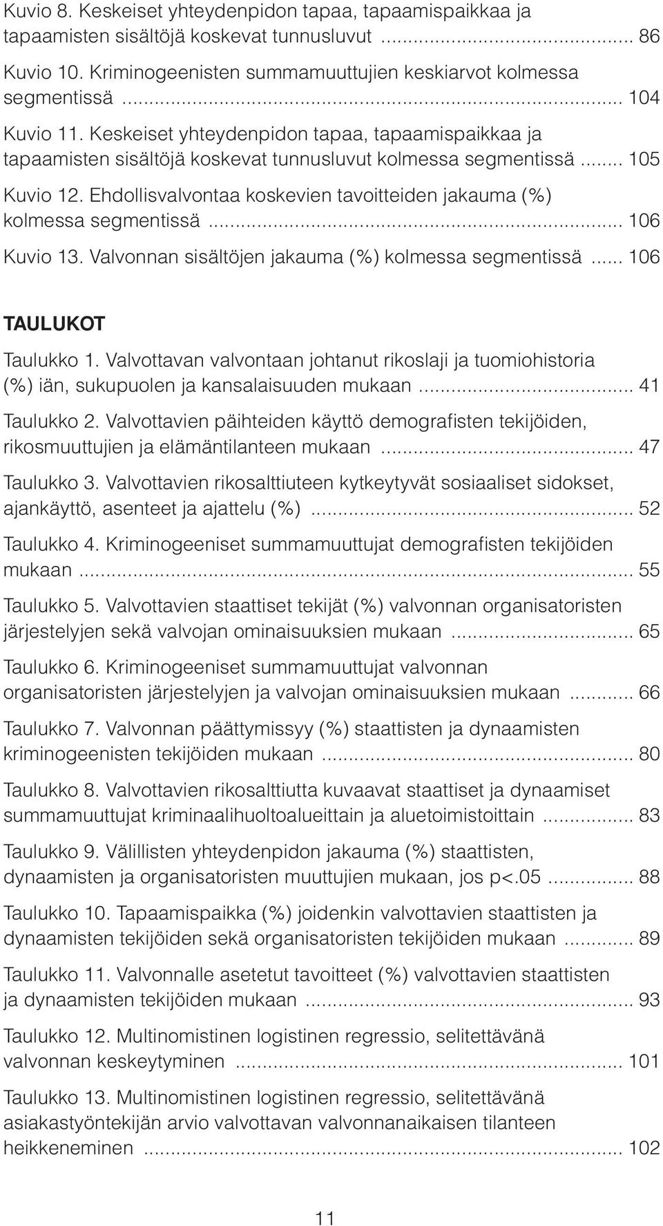 Ehdollisvalvontaa koskevien tavoitteiden jakauma (%) kolmessa segmentissä... 106 Kuvio 13. Valvonnan sisältöjen jakauma (%) kolmessa segmentissä... 106 TAULUKOT Taulukko 1.