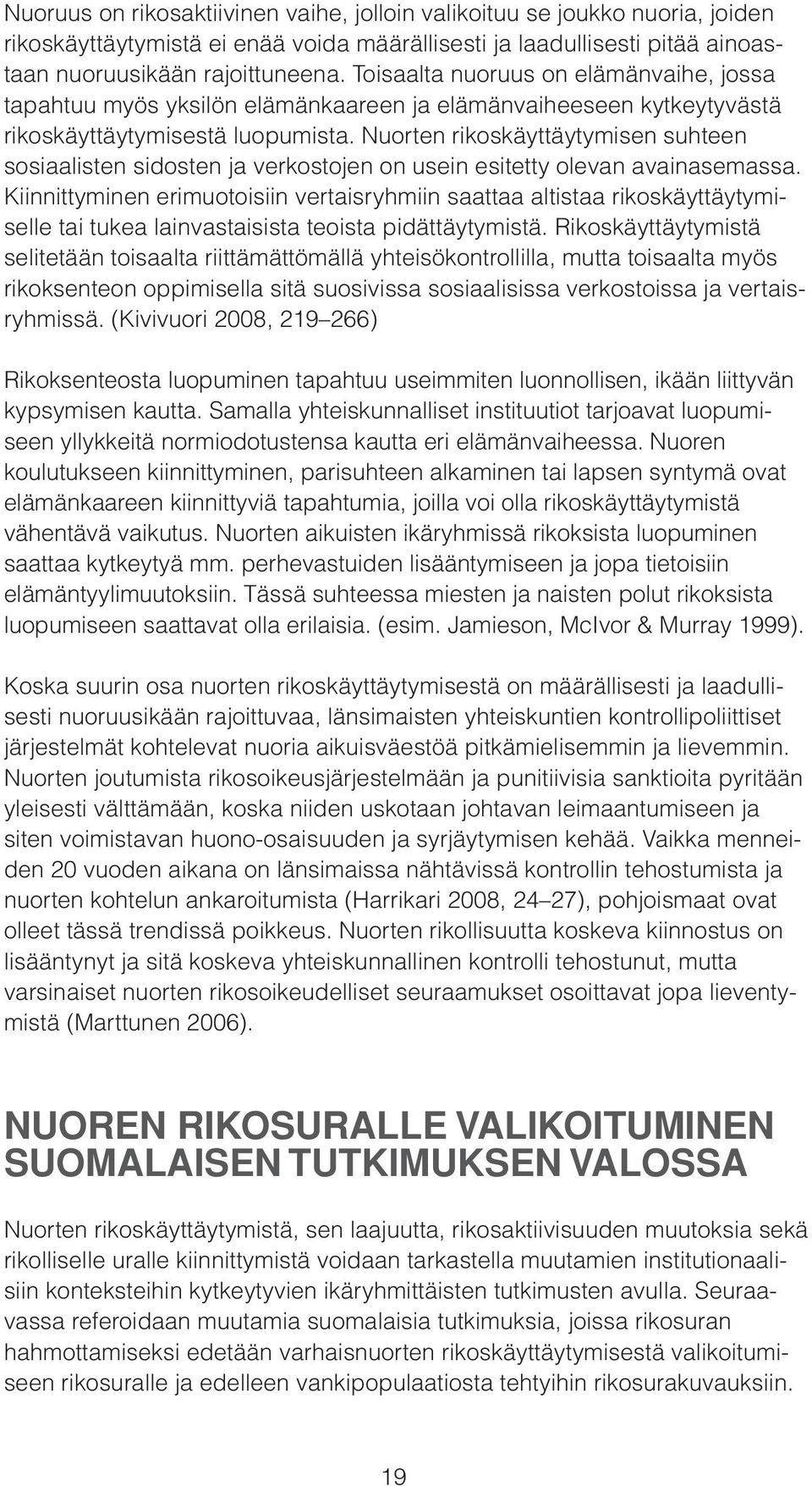 Nuorten rikoskäyttäytymisen suhteen sosiaalisten sidosten ja verkostojen on usein esitetty olevan avainasemassa.