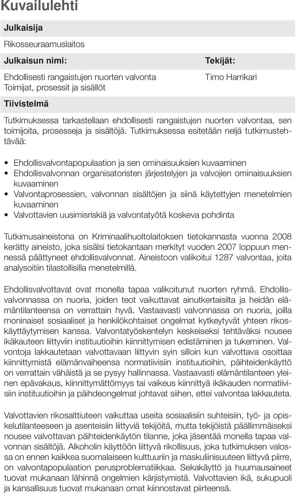 Tutkimuksessa esitetään neljä tutkimustehtävää: Ehdollisvalvontapopulaation ja sen ominaisuuksien kuvaaminen Ehdollisvalvonnan organisatoristen järjestelyjen ja valvojien ominaisuuksien kuvaaminen