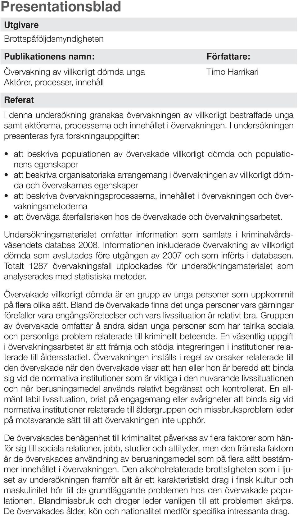 I undersökningen presenteras fyra forskningsuppgifter: att beskriva populationen av övervakade villkorligt dömda och populationens egenskaper att beskriva organisatoriska arrangemang i övervakningen