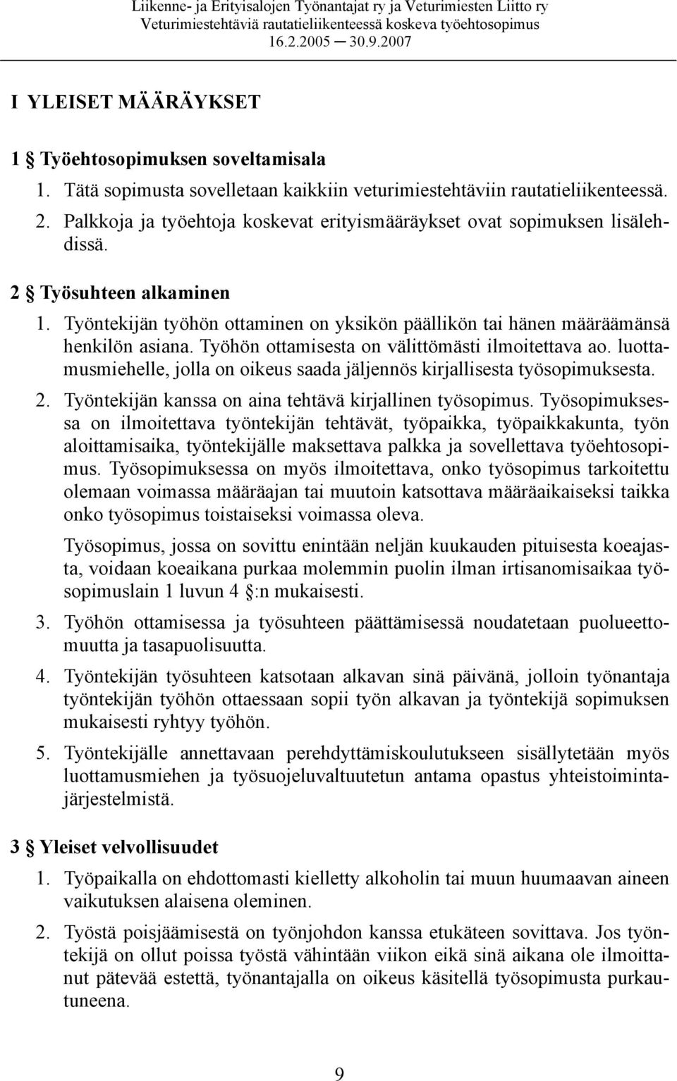 Työhön ottamisesta on välittömästi ilmoitettava ao. luottamusmiehelle, jolla on oikeus saada jäljennös kirjallisesta työsopimuksesta. 2. Työntekijän kanssa on aina tehtävä kirjallinen työsopimus.