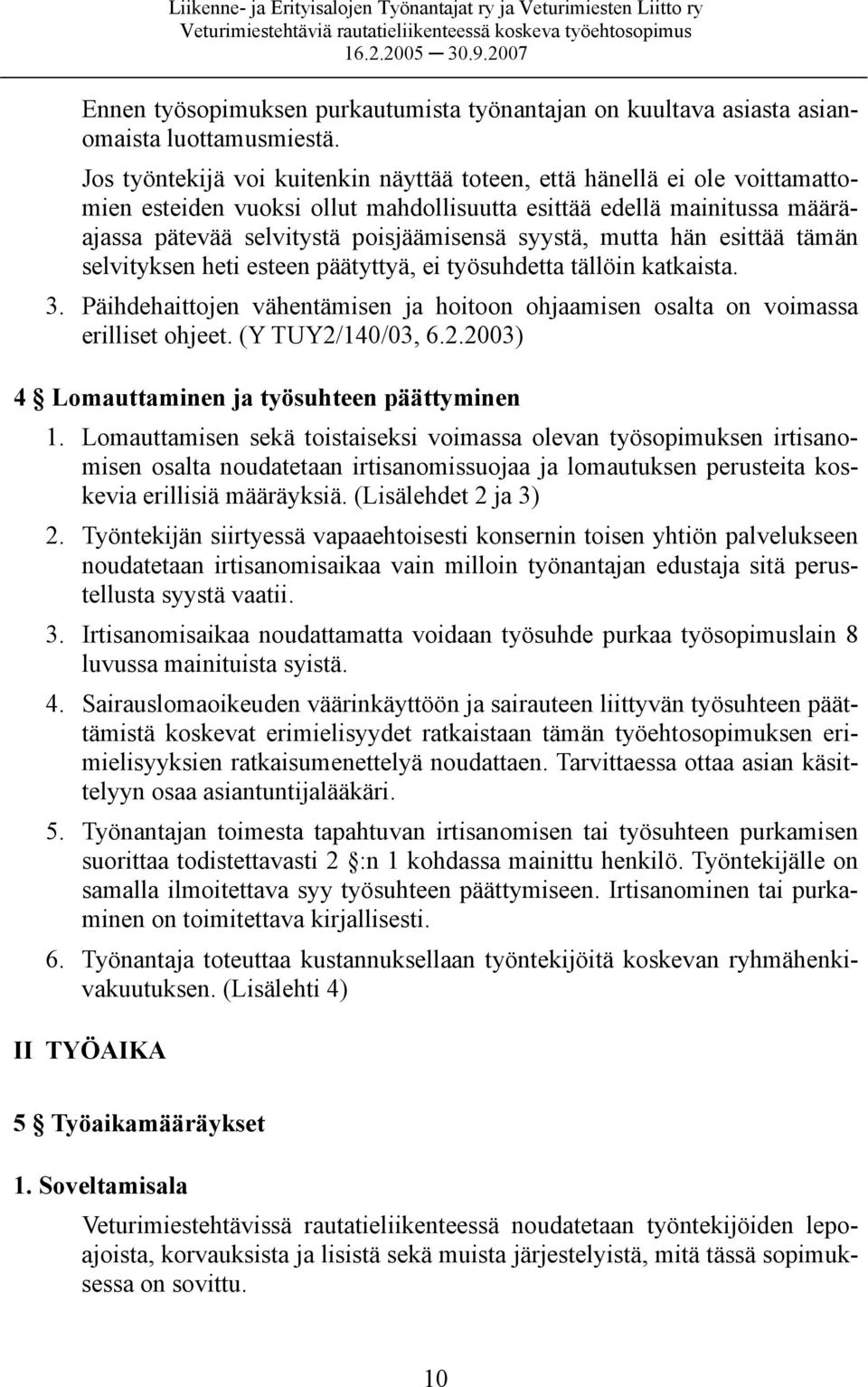 mutta hän esittää tämän selvityksen heti esteen päätyttyä, ei työsuhdetta tällöin katkaista. 3. Päihdehaittojen vähentämisen ja hoitoon ohjaamisen osalta on voimassa erilliset ohjeet.