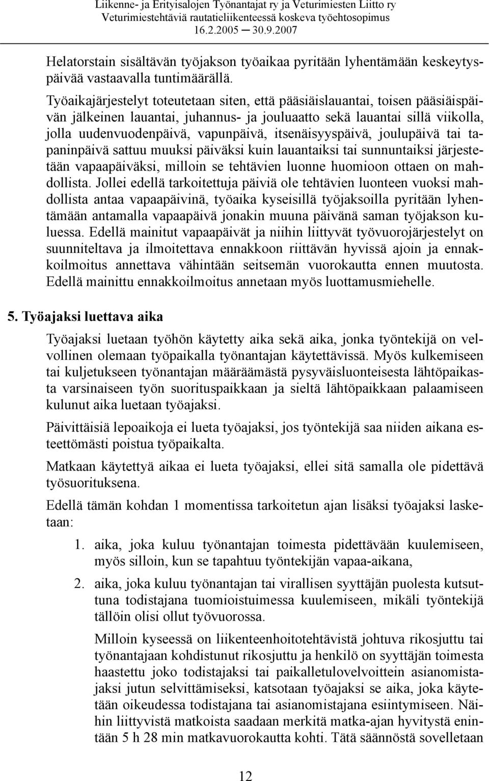 itsenäisyyspäivä, joulupäivä tai tapaninpäivä sattuu muuksi päiväksi kuin lauantaiksi tai sunnuntaiksi järjestetään vapaapäiväksi, milloin se tehtävien luonne huomioon ottaen on mahdollista.