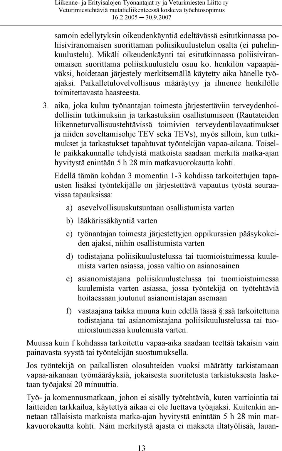 Paikalletulovelvollisuus määräytyy ja ilmenee henkilölle toimitettavasta haasteesta. 3.