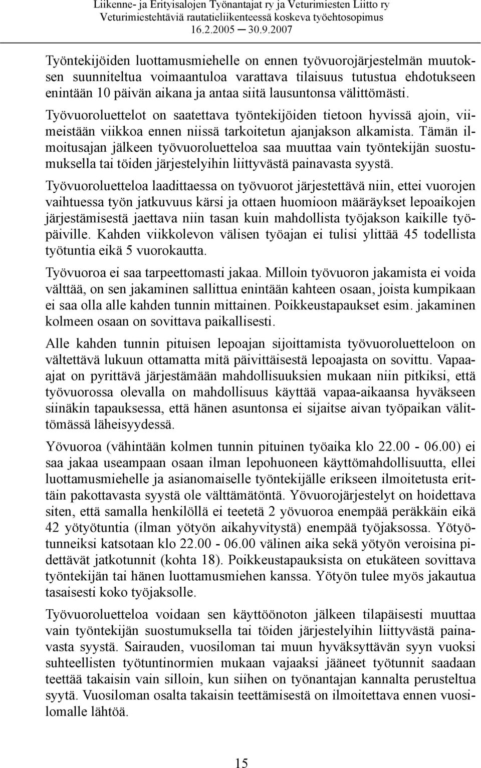 Tämän ilmoitusajan jälkeen työvuoroluetteloa saa muuttaa vain työntekijän suostumuksella tai töiden järjestelyihin liittyvästä painavasta syystä.