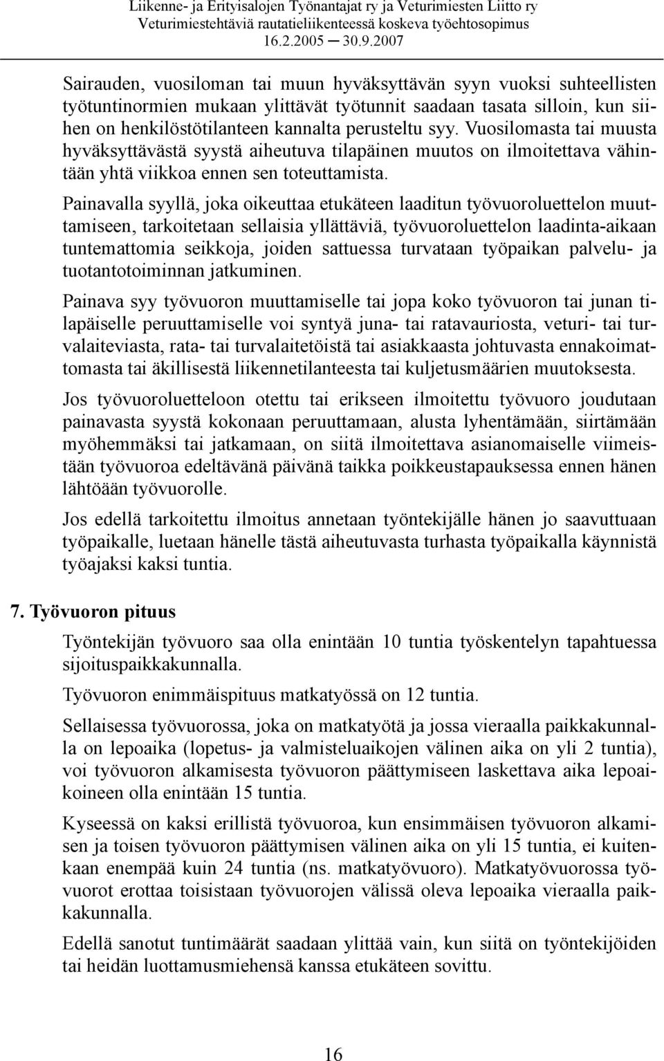 Painavalla syyllä, joka oikeuttaa etukäteen laaditun työvuoroluettelon muuttamiseen, tarkoitetaan sellaisia yllättäviä, työvuoroluettelon laadinta-aikaan tuntemattomia seikkoja, joiden sattuessa