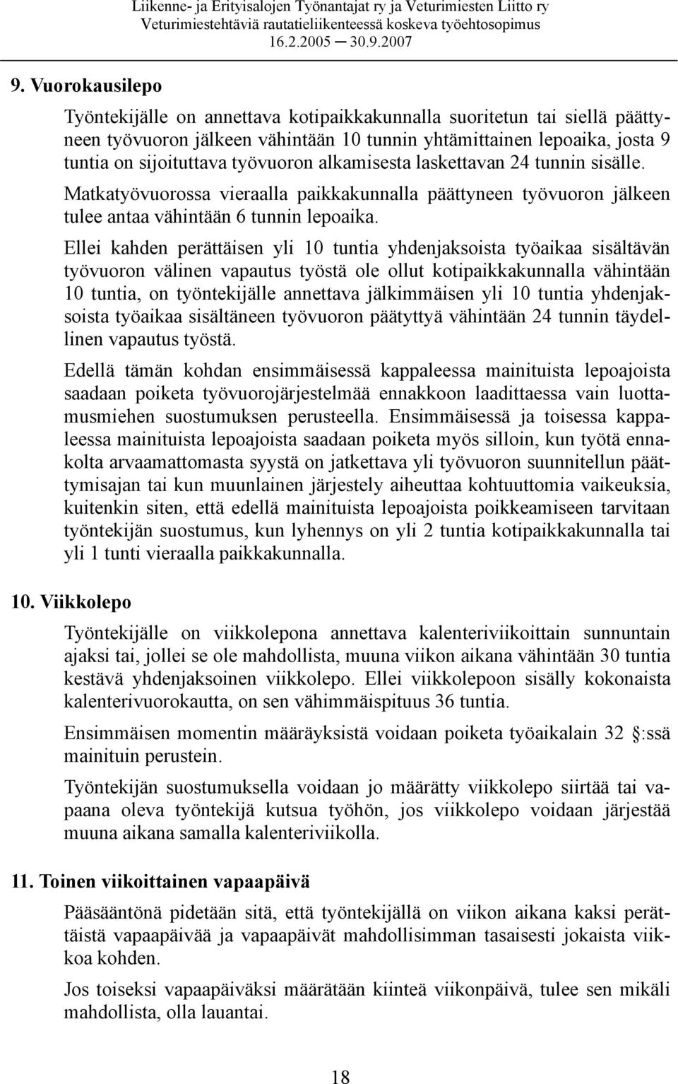 Matkatyövuorossa vieraalla paikkakunnalla päättyneen työvuoron jälkeen tulee antaa vähintään 6 tunnin lepoaika.