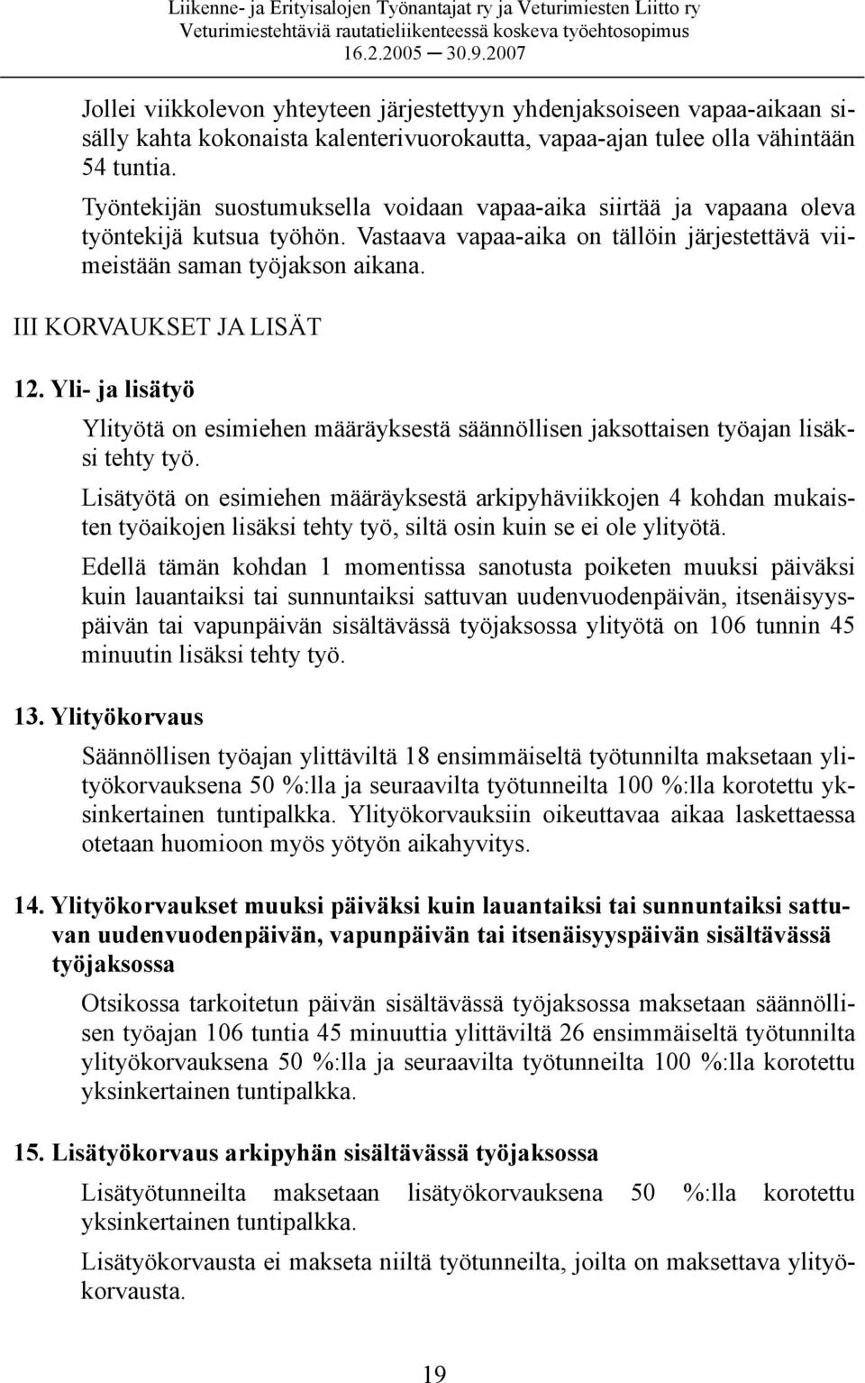 III KORVAUKSET JA LISÄT 12. Yli- ja lisätyö Ylityötä on esimiehen määräyksestä säännöllisen jaksottaisen työajan lisäksi tehty työ.