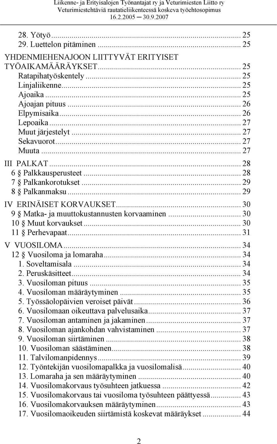 .. 30 9 Matka- ja muuttokustannusten korvaaminen... 30 10 Muut korvaukset... 30 11 Perhevapaat... 31 V VUOSILOMA... 34 12 Vuosiloma ja lomaraha... 34 1. Soveltamisala... 34 2. Peruskäsitteet... 34 3.