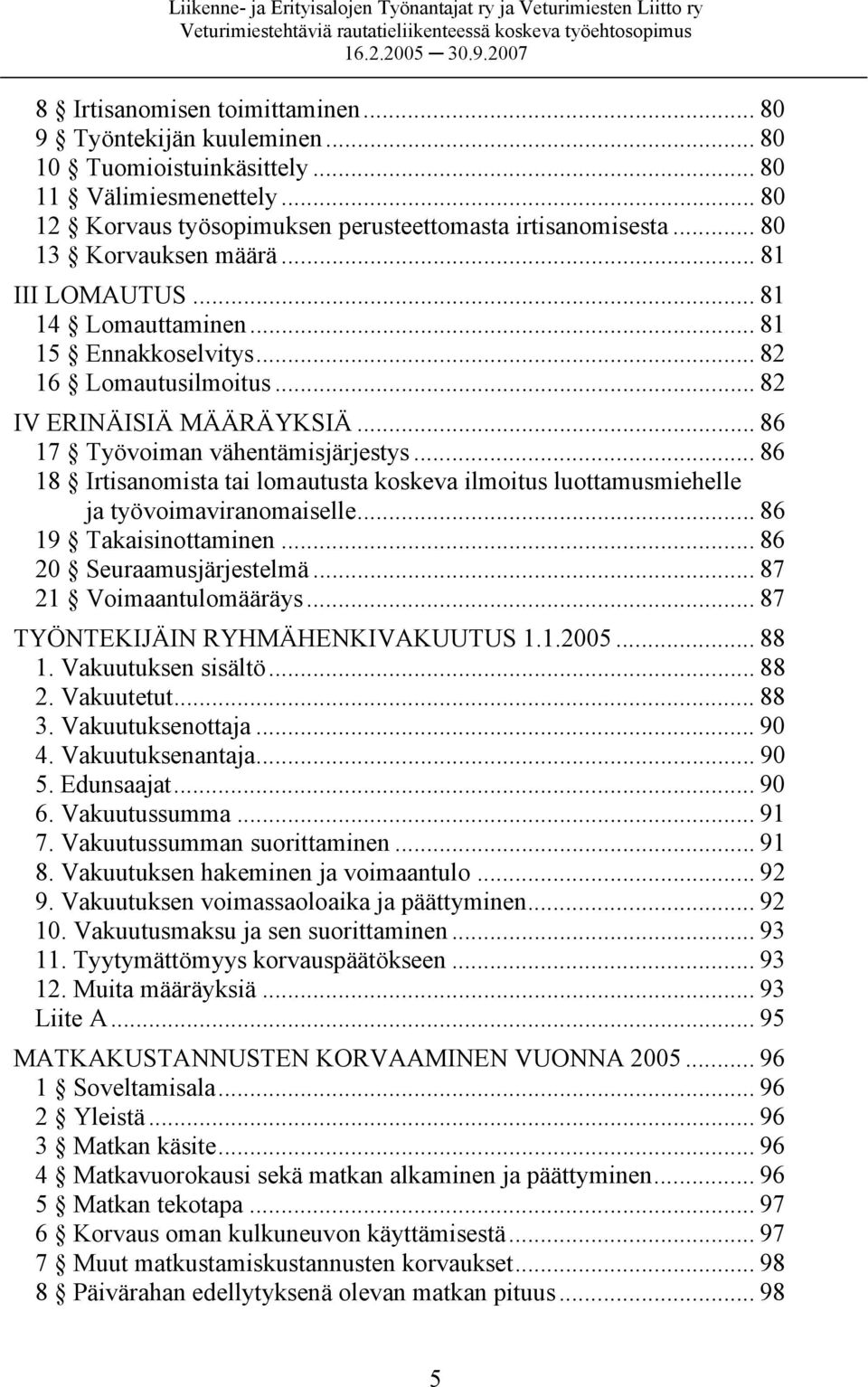 .. 86 18 Irtisanomista tai lomautusta koskeva ilmoitus luottamusmiehelle ja työvoimaviranomaiselle... 86 19 Takaisinottaminen... 86 20 Seuraamusjärjestelmä... 87 21 Voimaantulomääräys.