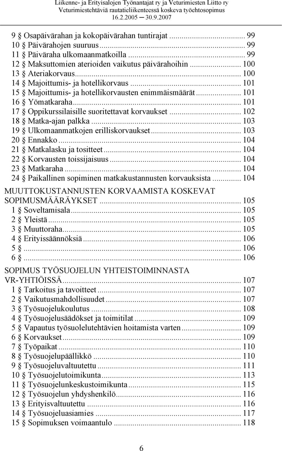 .. 102 18 Matka-ajan palkka... 103 19 Ulkomaanmatkojen erilliskorvaukset... 103 20 Ennakko... 104 21 Matkalasku ja tositteet... 104 22 Korvausten toissijaisuus... 104 23 Matkaraha.