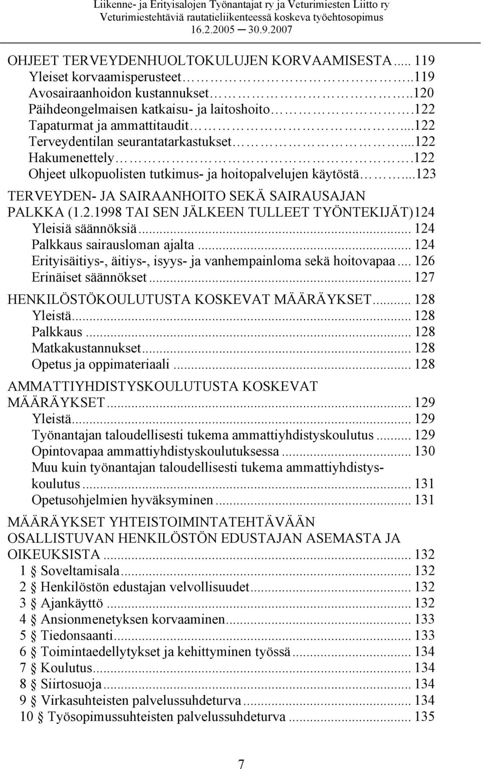 .. 124 Palkkaus sairausloman ajalta... 124 Erityisäitiys-, äitiys-, isyys- ja vanhempainloma sekä hoitovapaa... 126 Erinäiset säännökset... 127 HENKILÖSTÖKOULUTUSTA KOSKEVAT MÄÄRÄYKSET... 128 Yleistä.