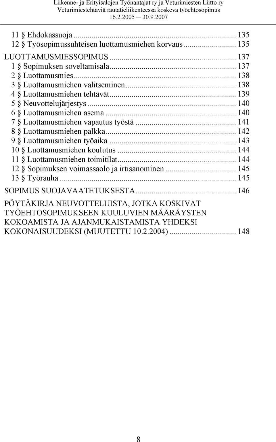 .. 141 8 Luottamusmiehen palkka... 142 9 Luottamusmiehen työaika... 143 10 Luottamusmiehen koulutus... 144 11 Luottamusmiehen toimitilat... 144 12 Sopimuksen voimassaolo ja irtisanominen.