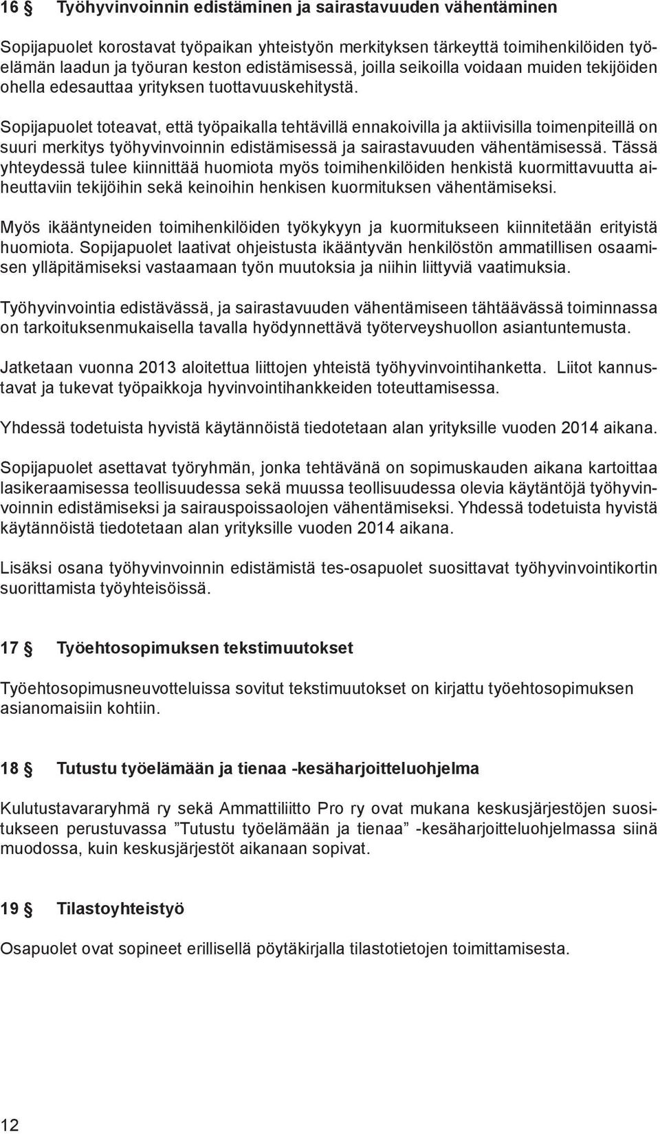 Sopijapuolet toteavat, että työpaikalla tehtävillä ennakoivilla ja aktiivisilla toimenpiteillä on suuri merkitys työhyvinvoinnin edistämisessä ja sairastavuuden vähentämisessä.