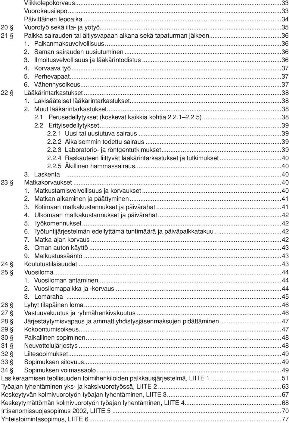 ..37 22 Lääkärintarkastukset...38 1. Lakisääteiset lääkärintarkastukset...38 2. Muut lääkärintarkastukset...38 2.1 Perusedellytykset (koskevat kaikkia kohtia 2.2.1 2.2.5)...38 2.2 Erityisedellytykset.