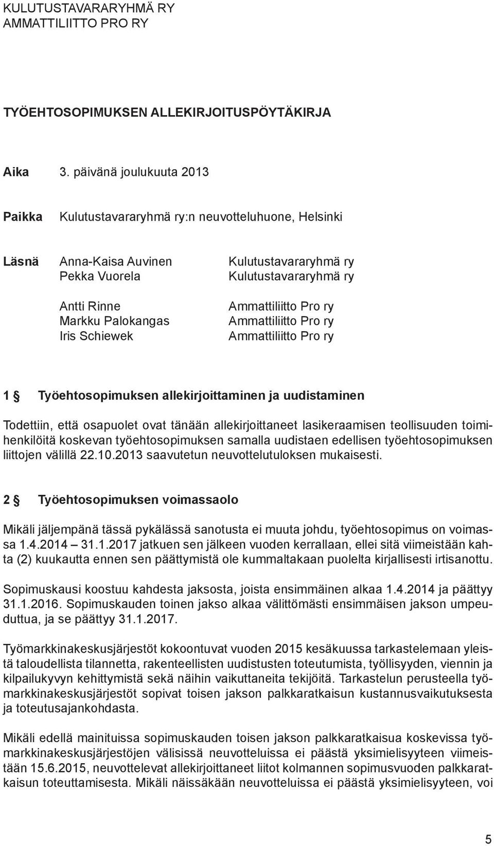 Schiewek Ammattiliitto Pro ry Ammattiliitto Pro ry Ammattiliitto Pro ry 1 Työehtosopimuksen allekirjoittaminen ja uudistaminen Todettiin, että osapuolet ovat tänään allekirjoittaneet lasikeraamisen