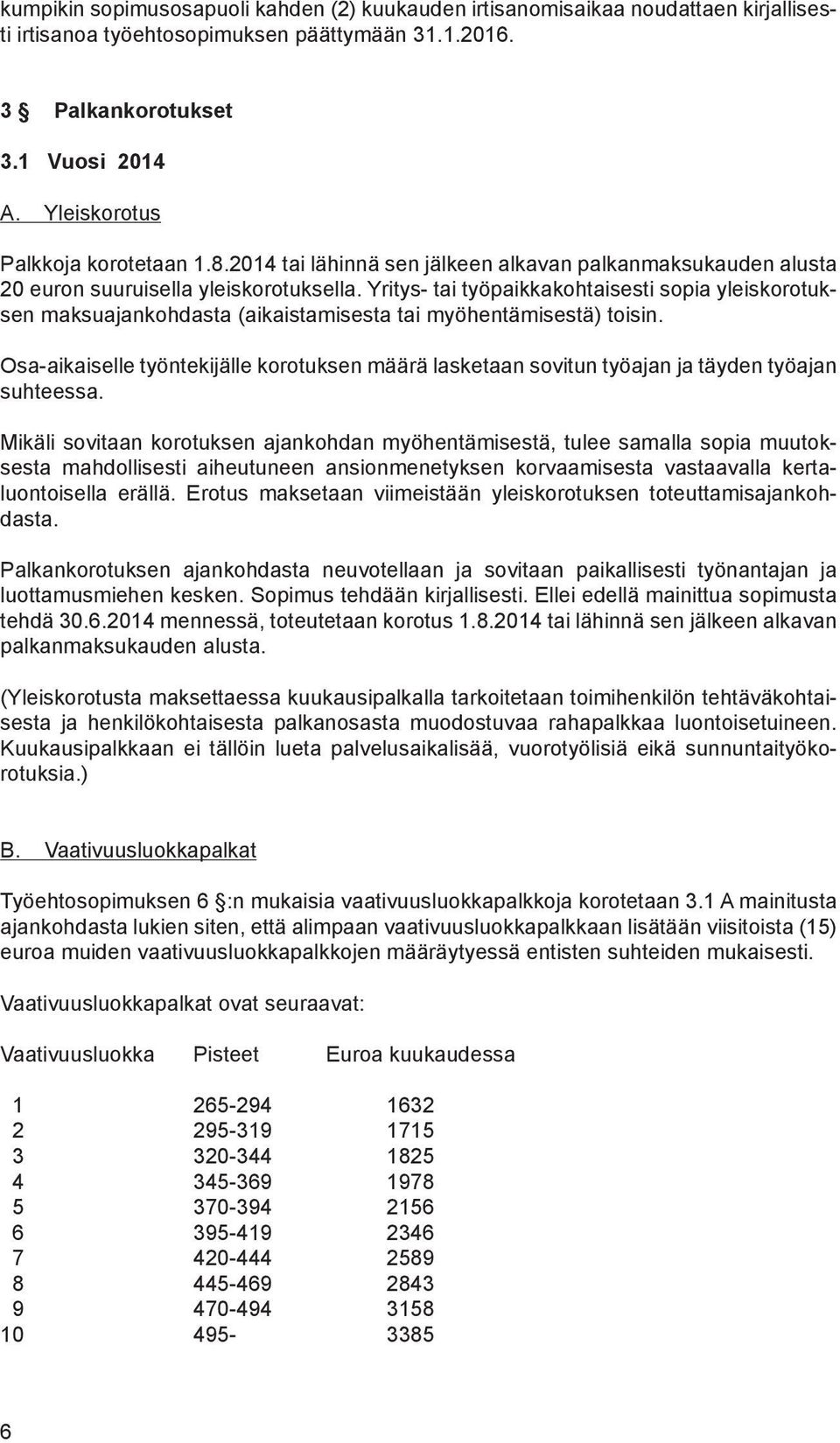 Yritys- tai työpaikkakohtaisesti sopia yleiskorotuksen maksuajankohdasta (aikaistamisesta tai myöhentämisestä) toisin.