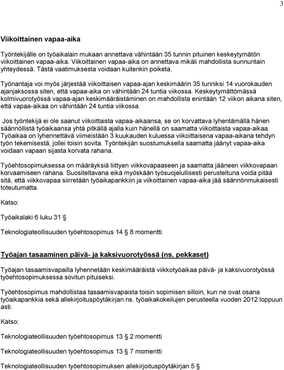 Työnantaja voi myös järjestää viikoittaisen vapaa-ajan keskimäärin 35 tunniksi 14 vuorokauden ajanjaksossa siten, että vapaa-aika on vähintään 24 tuntia viikossa.