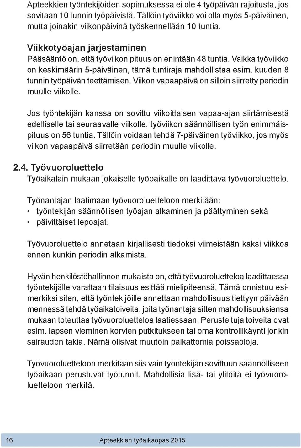 Vaikka työviikko on keskimäärin 5-päiväinen, tämä tuntiraja mahdollistaa esim. kuuden 8 tunnin työpäivän teettämisen. Viikon vapaapäivä on silloin siirretty periodin muulle viikolle.