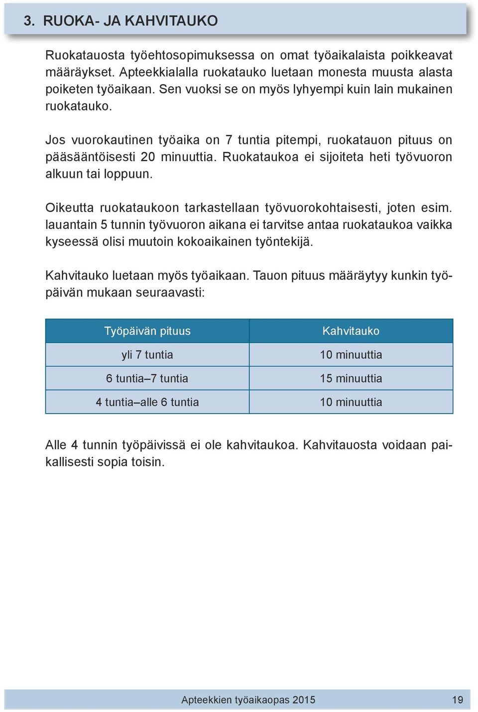 Ruokataukoa ei sijoiteta heti työvuoron alkuun tai loppuun. Oikeutta ruokataukoon tarkastellaan työvuorokohtaisesti, joten esim.