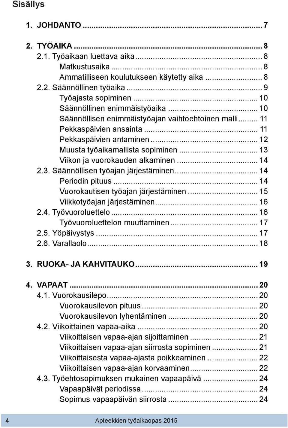 .. 13 Viikon ja vuorokauden alkaminen... 14 2.3. Säännöllisen työajan järjestäminen... 14 Periodin pituus... 14 Vuorokautisen työajan järjestäminen... 15 Viikkotyöajan järjestäminen... 16 2.4. Työvuoroluettelo.