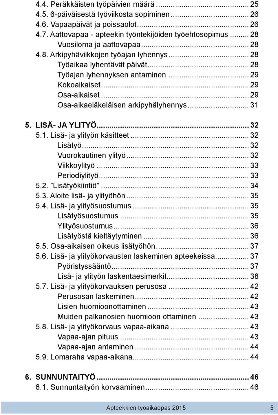 .. 29 Osa-aikaeläkeläisen arkipyhälyhennys... 31 5. LISÄ- JA YLITYÖ... 32 5.1. Lisä- ja ylityön käsitteet... 32 Lisätyö... 32 Vuorokautinen ylityö... 32 Viikkoylityö... 33 Periodiylityö... 33 5.2. Lisätyökiintiö.