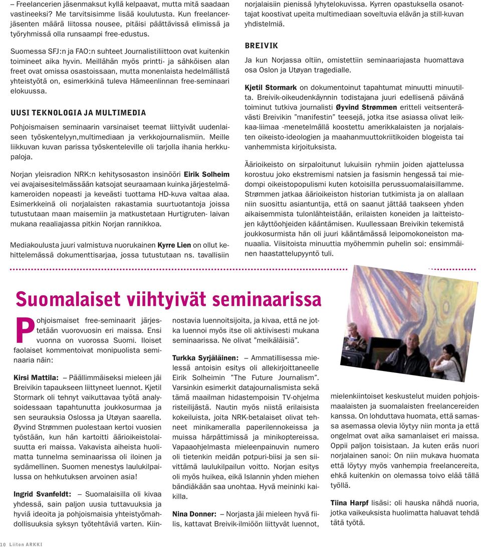 Suomessa SFJ:n ja FAO:n suhteet Journalistiliittoon ovat kuitenkin toimineet aika hyvin.