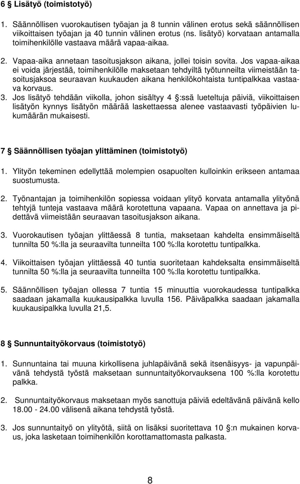 Jos vapaa-aikaa ei voida järjestää, toimihenkilölle maksetaan tehdyiltä työtunneilta viimeistään tasoitusjaksoa seuraavan kuukauden aikana henkilökohtaista tuntipalkkaa vastaava korvaus. 3.